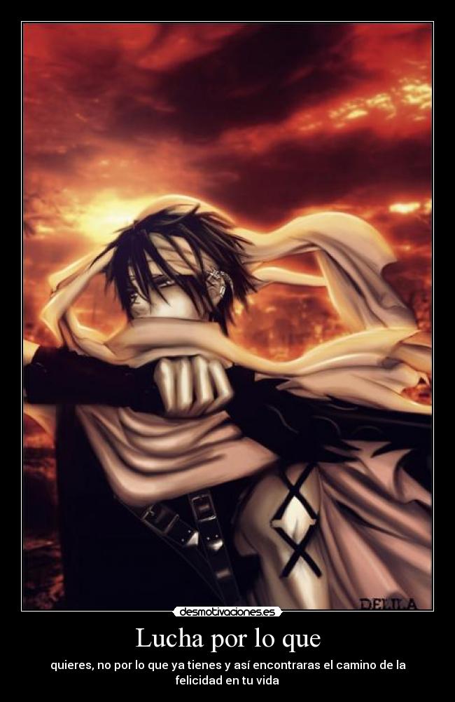 Lucha por lo que - quieres, no por lo que ya tienes y así encontraras el camino de la felicidad en tu vida