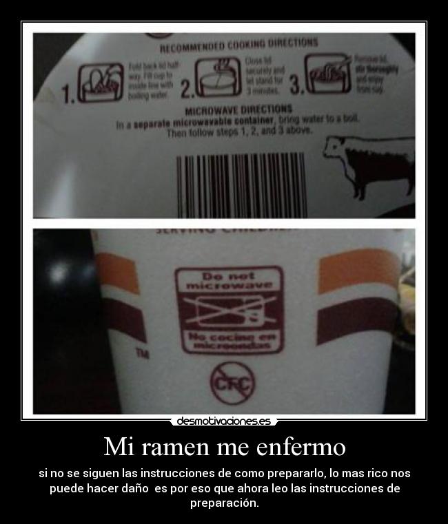 Mi ramen me enfermo - si no se siguen las instrucciones de como prepararlo, lo mas rico nos
puede hacer daño  es por eso que ahora leo las instrucciones de
preparación.