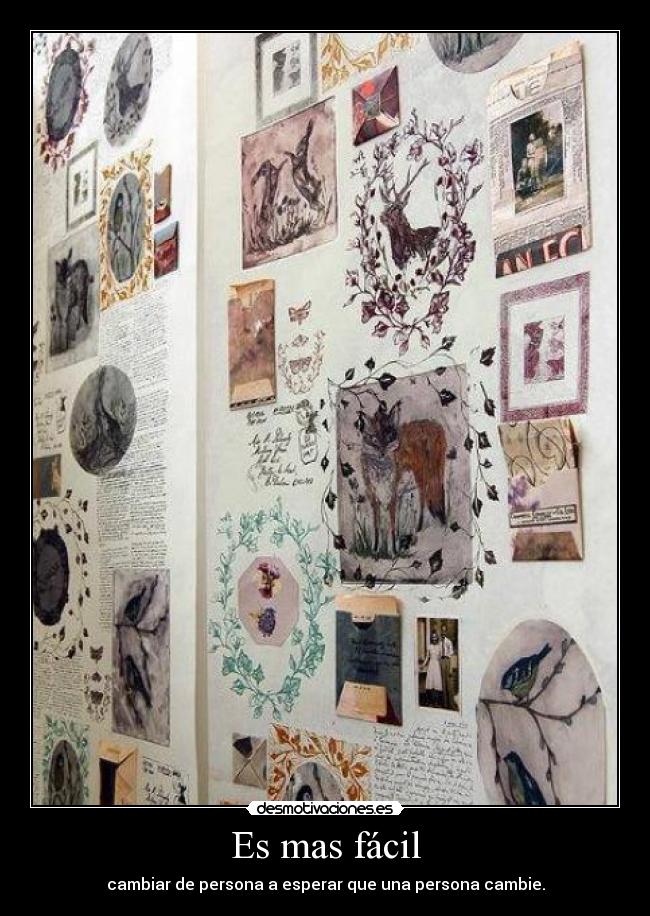 Es mas fácil - cambiar de persona a esperar que una persona cambie.