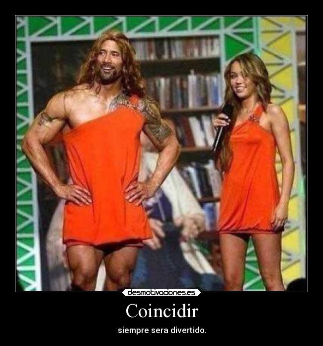 Coincidir - siempre sera divertido.