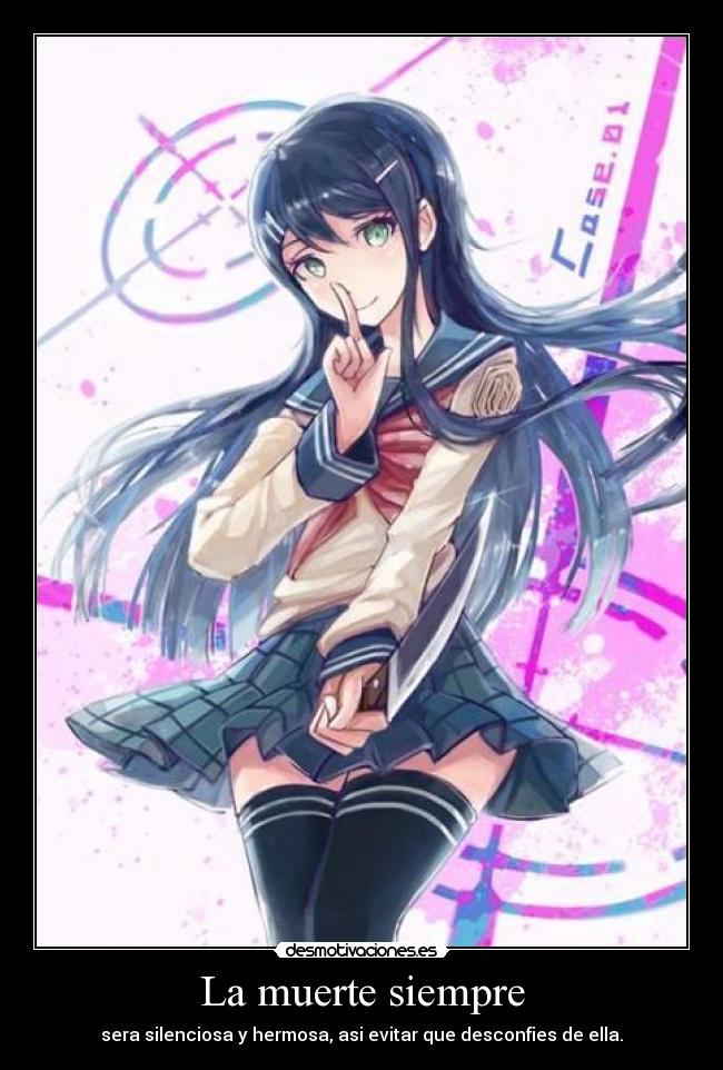 La muerte siempre - sera silenciosa y hermosa, asi evitar que desconfies de ella.