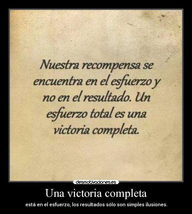 Una victoria completa - está en el esfuerzo, los resultados sólo son simples ilusiones.