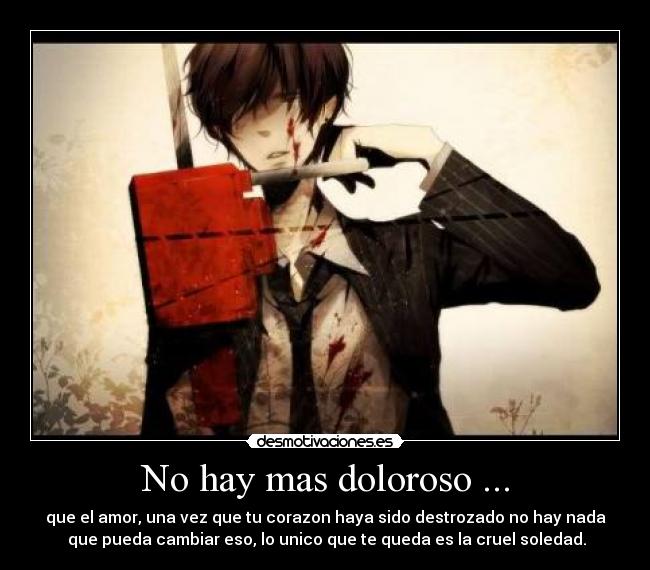 No hay mas doloroso ... -