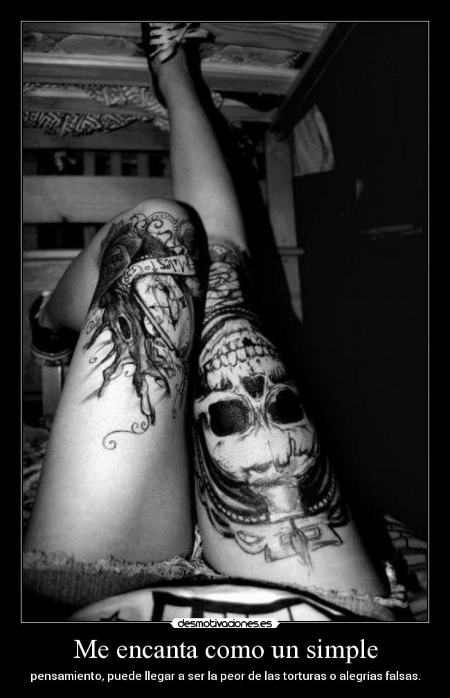 Me encanta como un simple - pensamiento, puede llegar a ser la peor de las torturas o alegrías falsas.