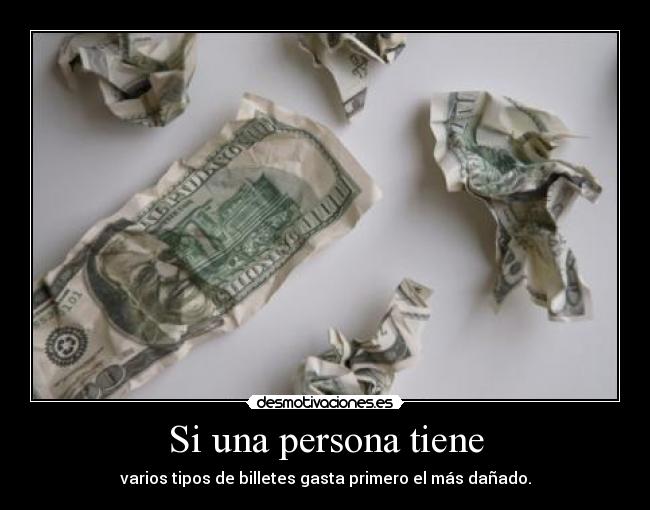 Si una persona tiene - varios tipos de billetes gasta primero el más dañado.