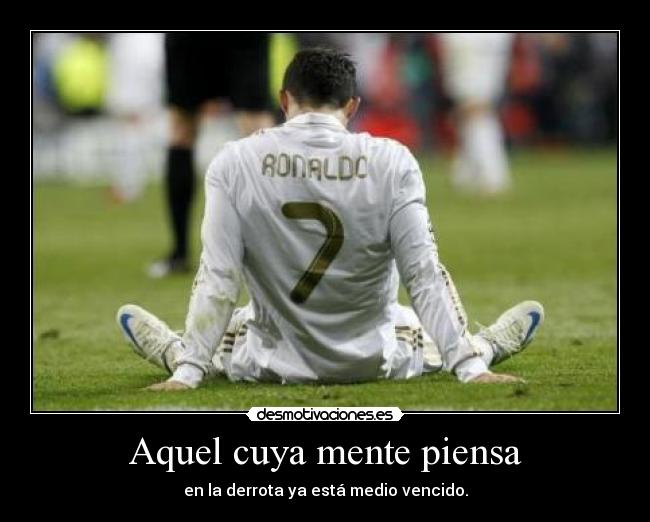 Aquel cuya mente piensa - en la derrota ya está medio vencido.