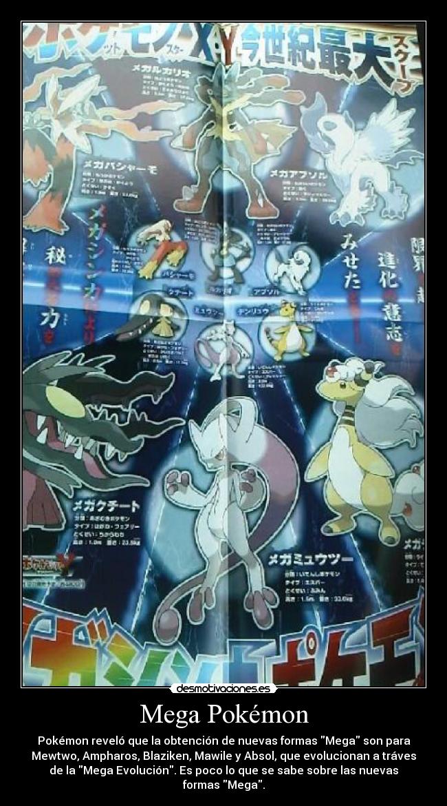 Mega Pokémon - Pokémon reveló que la obtención de nuevas formas Mega son para
Mewtwo, Ampharos, Blaziken, Mawile y Absol, que evolucionan a tráves
de la Mega Evolución. Es poco lo que se sabe sobre las nuevas
formas Mega.