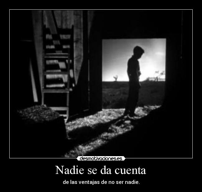 Nadie se da cuenta - de las ventajas de no ser nadie.