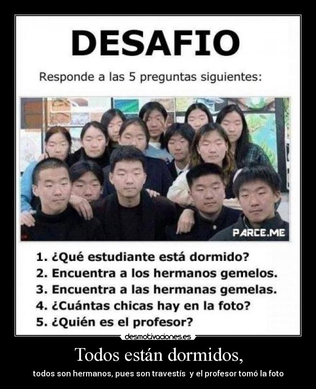 Todos están dormidos, - todos son hermanos, pues son travestís y el profesor tomó la foto