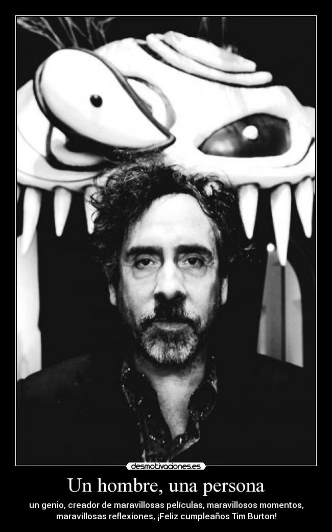 Un hombre, una persona - un genio, creador de maravillosas películas, maravillosos momentos,
maravillosas reflexiones, ¡Feliz cumpleaños Tim Burton!