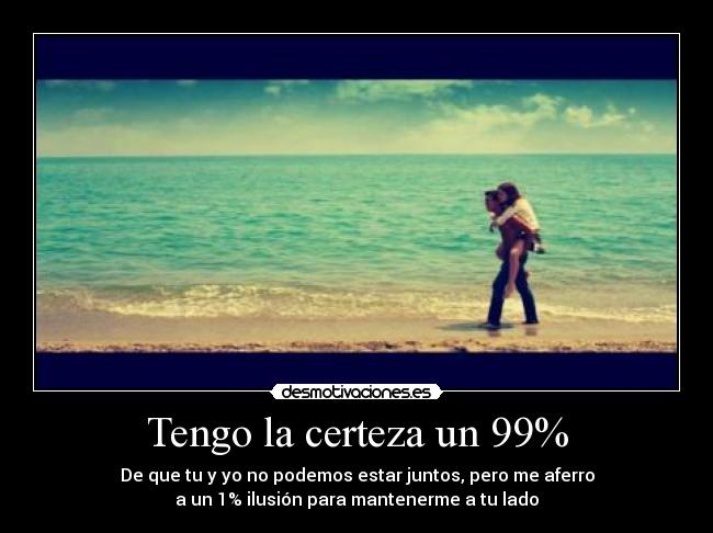 Tengo la certeza un 99% - 