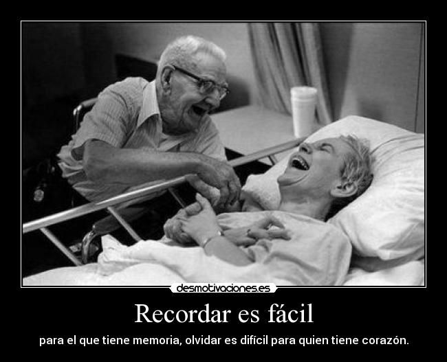 Recordar es fácil - para el que tiene memoria, olvidar es difícil para quien tiene corazón.