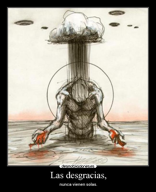 Las desgracias, - nunca vienen solas.