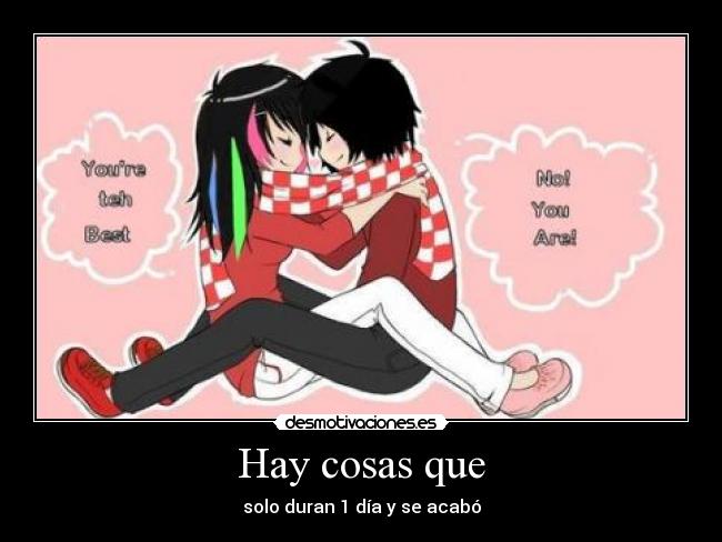 Hay cosas que - solo duran 1 día y se acabó