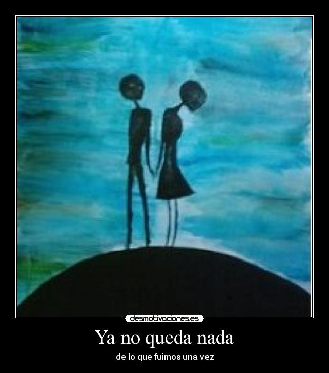 Ya no queda nada - de lo que fuimos una vez