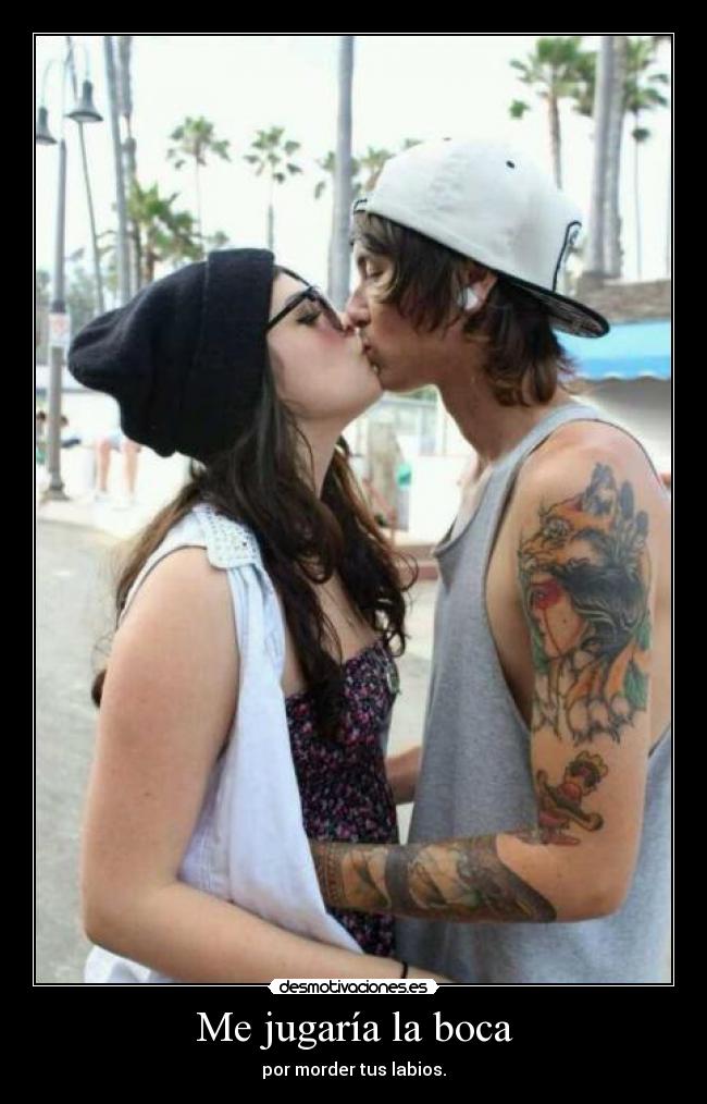Me jugaría la boca - por morder tus labios.
