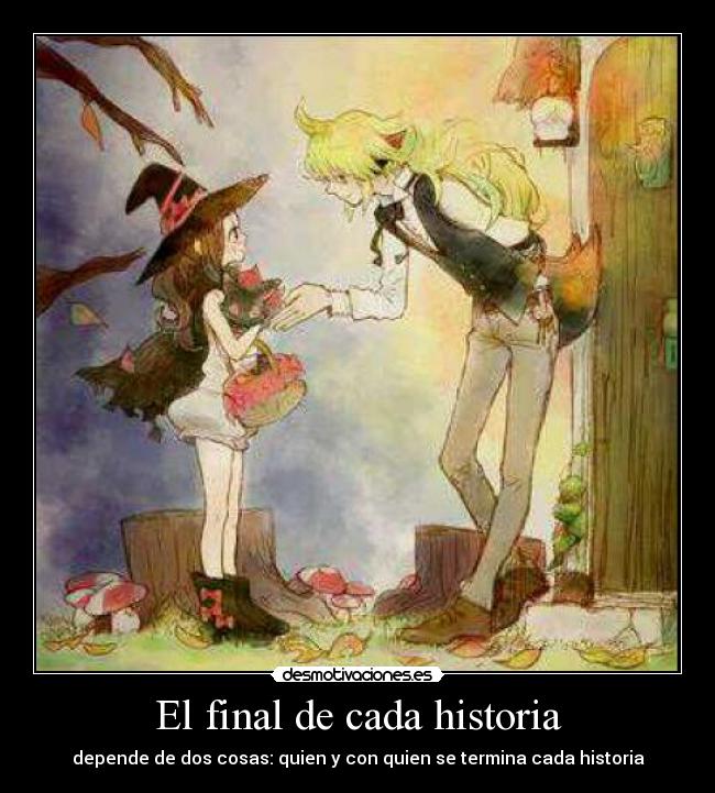 El final de cada historia - depende de dos cosas: quien y con quien se termina cada historia