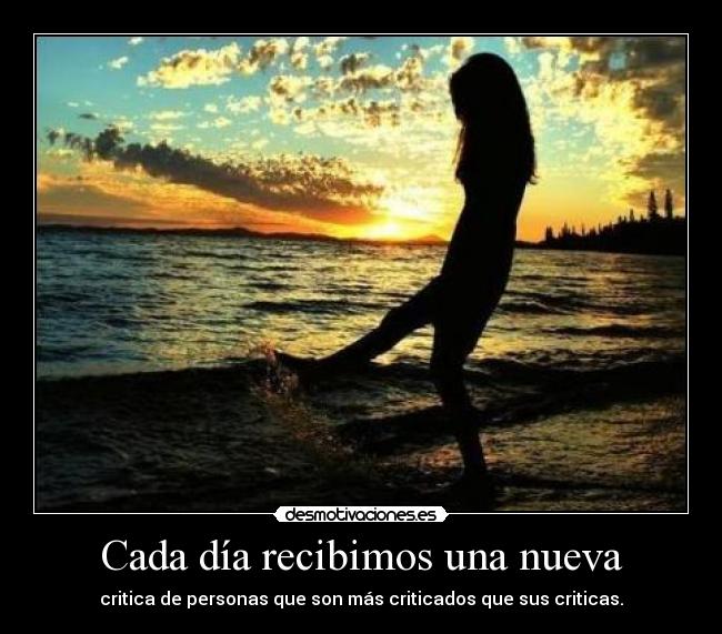 Cada día recibimos una nueva - critica de personas que son más criticados que sus criticas.