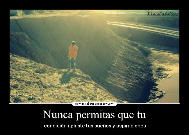 Nunca permitas que tu - condición aplaste tus sueños y aspiraciones