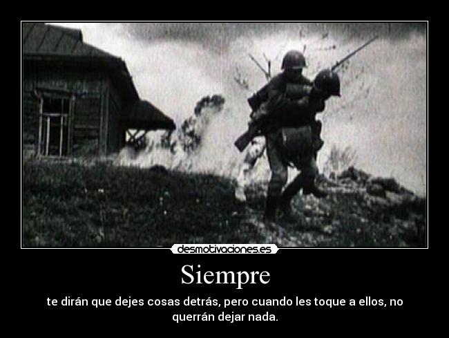 Siempre - te dirán que dejes cosas detrás, pero cuando les toque a ellos, no querrán dejar nada.