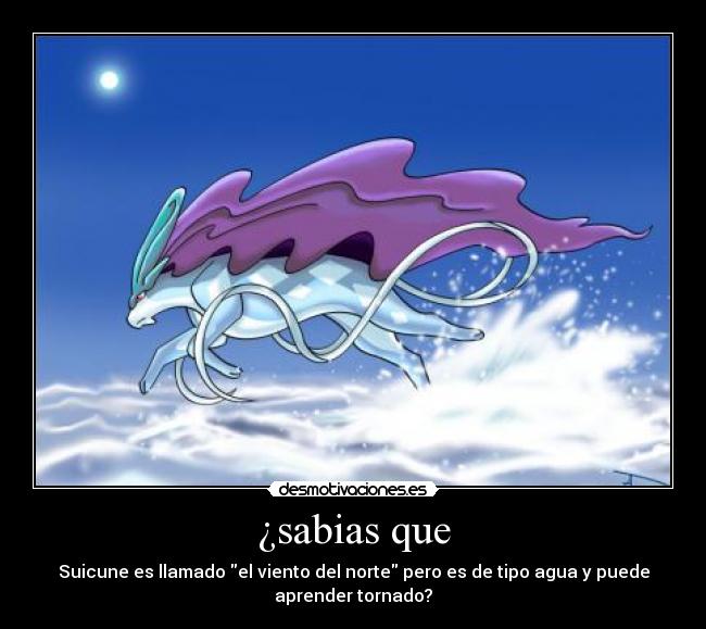 ¿sabias que - Suicune es llamado el viento del norte pero es de tipo agua y puede
aprender tornado?