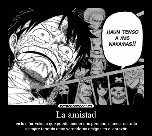 La amistad - es lo más valioso que puede poseer una persona, a pesar de todo
siempre tendrás a tus verdaderos amigos en el corazón