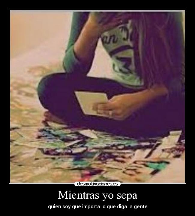 Mientras yo sepa - quien soy que importa lo que diga la gente