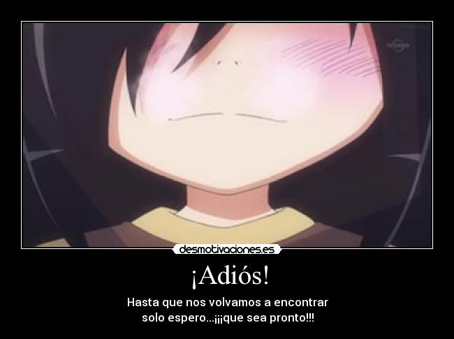 ¡Adiós! - Hasta que nos volvamos a encontrar
solo espero...¡¡¡que sea pronto!!!