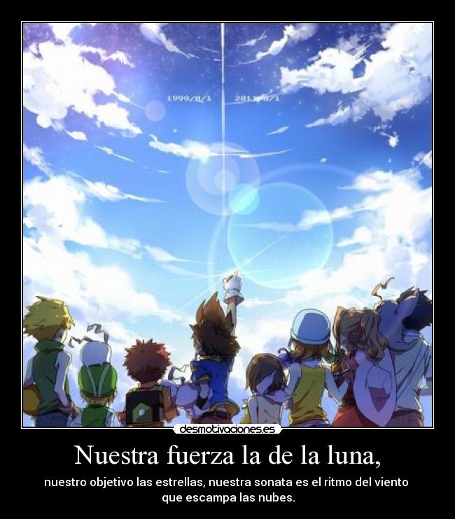 Nuestra fuerza la de la luna, - nuestro objetivo las estrellas, nuestra sonata es el ritmo del viento 
que escampa las nubes.