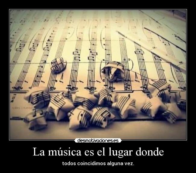 La música es el lugar donde - todos coincidimos alguna vez.