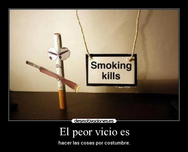 El peor vicio es -