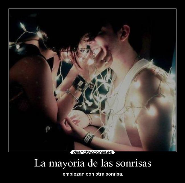 La mayoría de las sonrisas - empiezan con otra sonrisa.