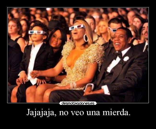 Jajajaja, no veo una mierda. -