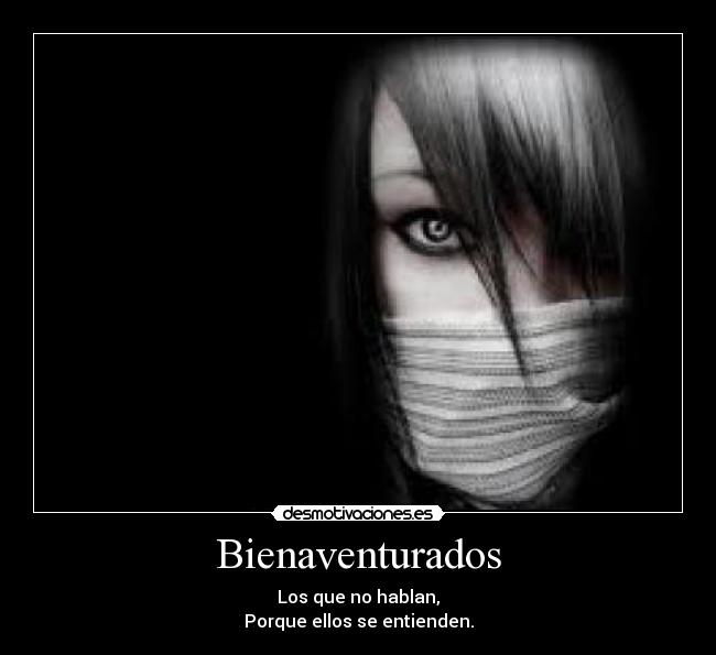 Bienaventurados - Los que no hablan,
Porque ellos se entienden.