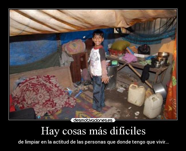 Hay cosas más dificiles - de limpiar en la actitud de las personas que donde tengo que vivir...