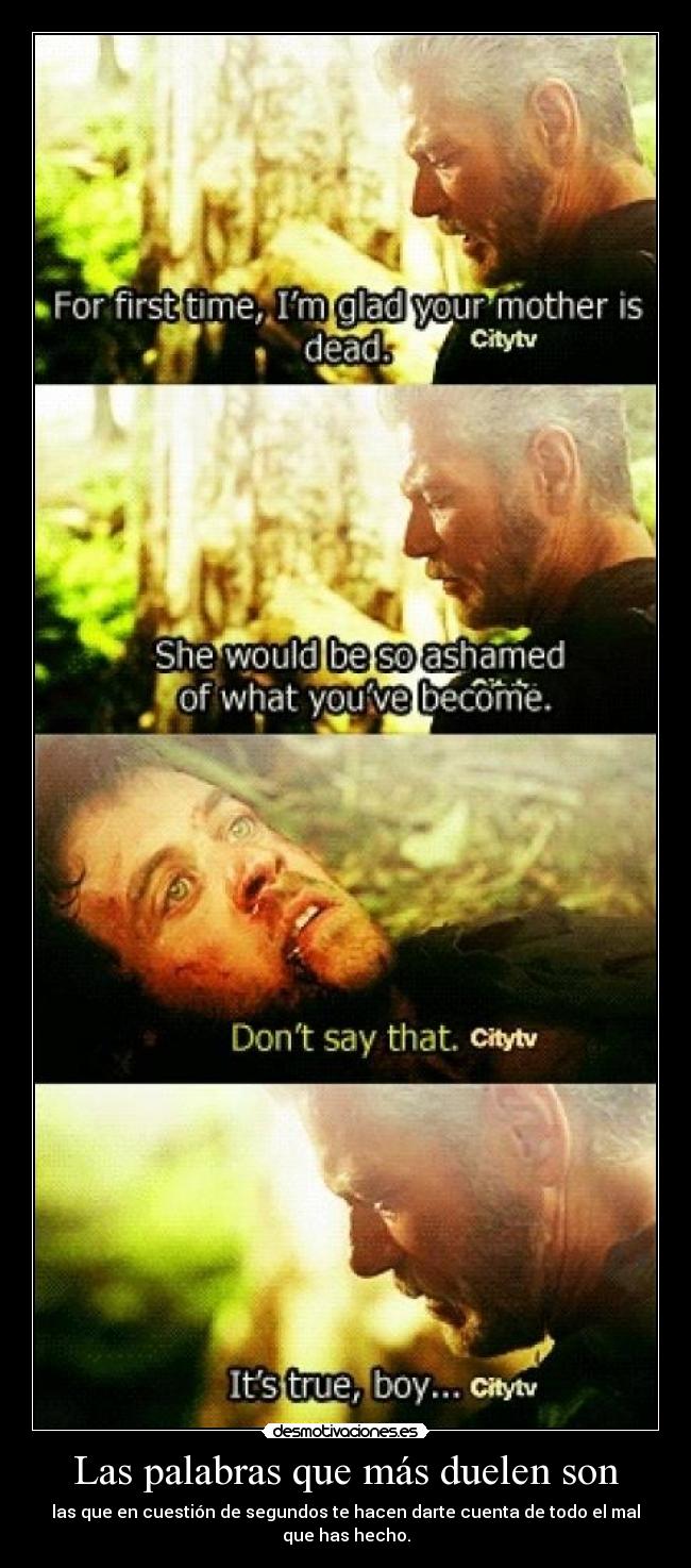Las palabras que más duelen son - las que en cuestión de segundos te hacen darte cuenta de todo el mal que has hecho.
