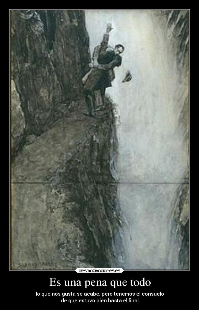 Es una pena que todo - lo que nos gusta se acabe, pero tenemos el consuelo
de que estuvo bien hasta el final