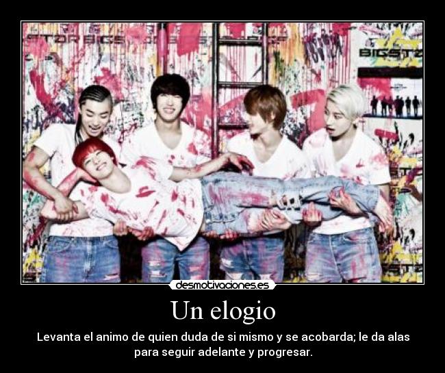 Un elogio - Levanta el animo de quien duda de si mismo y se acobarda; le da alas
para seguir adelante y progresar.