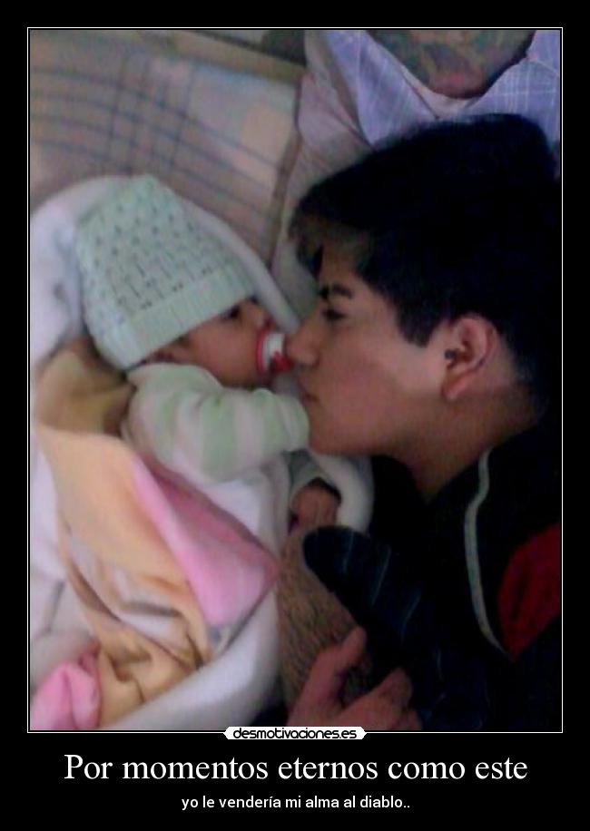 Por momentos eternos como este - yo le vendería mi alma al diablo..