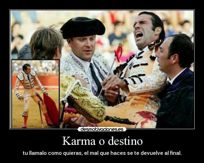 Karma o destino - tu llamalo como quieras, el mal que haces se te devuelve al final.