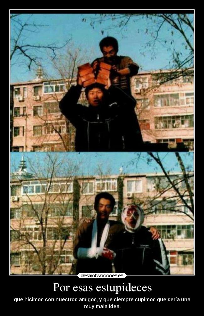 Por esas estupideces -