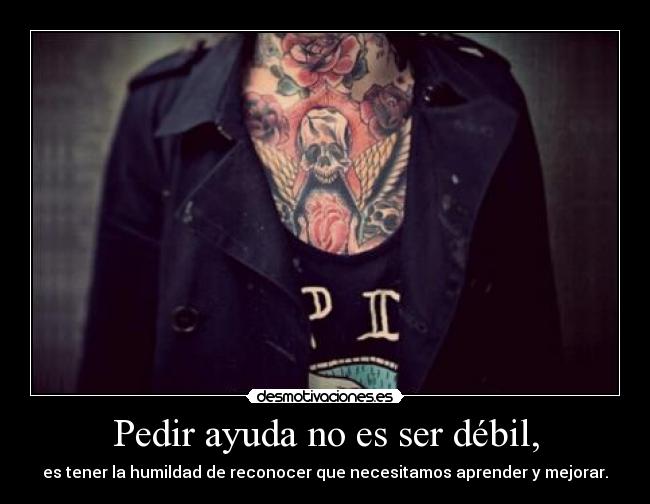 Pedir ayuda no es ser débil, -