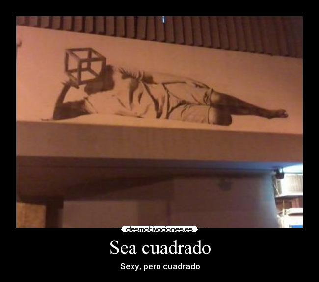 Sea cuadrado - Sexy, pero cuadrado