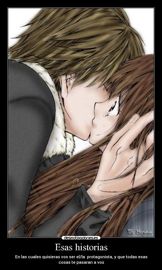 Esas historias - En las cuales quisieras vos ser el/la protagonista, y que todas esas
cosas te pasaran a vos