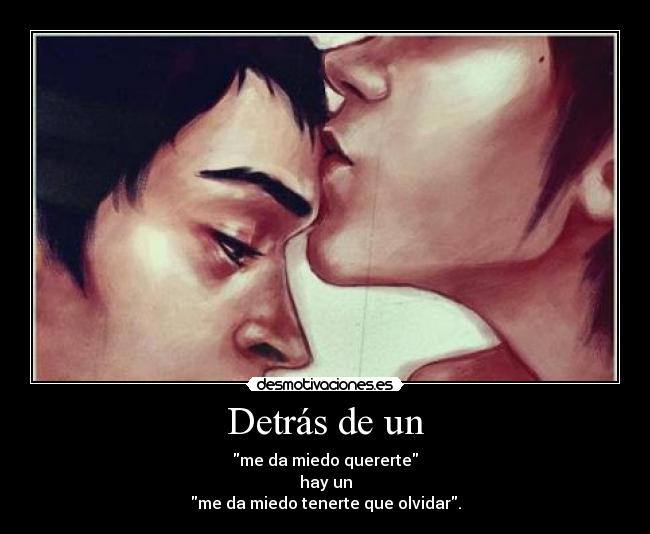 Detrás de un - me da miedo quererte
hay un
me da miedo tenerte que olvidar.