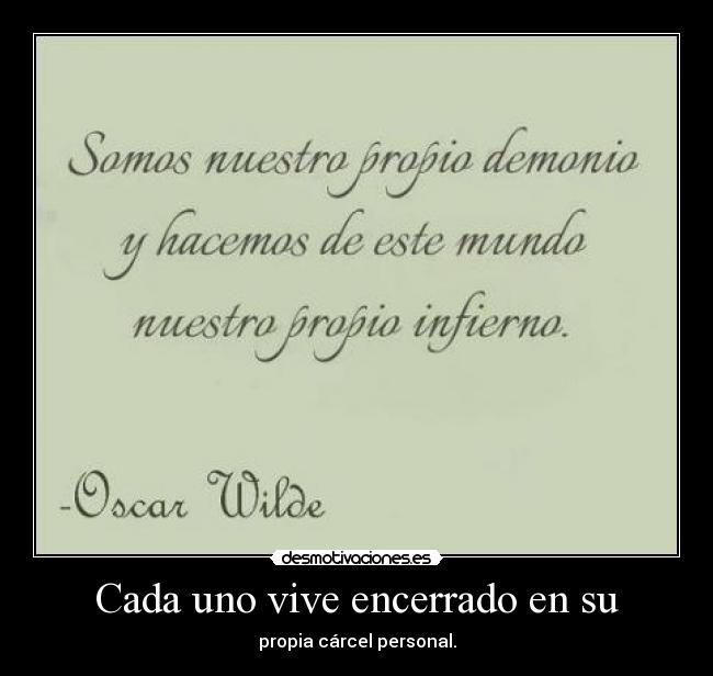 Cada uno vive encerrado en su - propia cárcel personal.