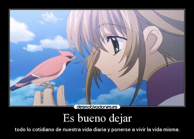 Es bueno dejar - todo lo cotidiano de nuestra vida diaria y ponerse a vivir la vida misma.