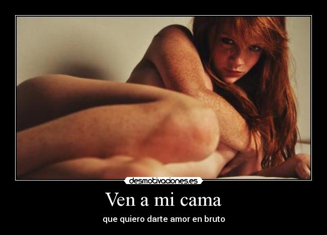 Ven a mi cama - que quiero darte amor en bruto
