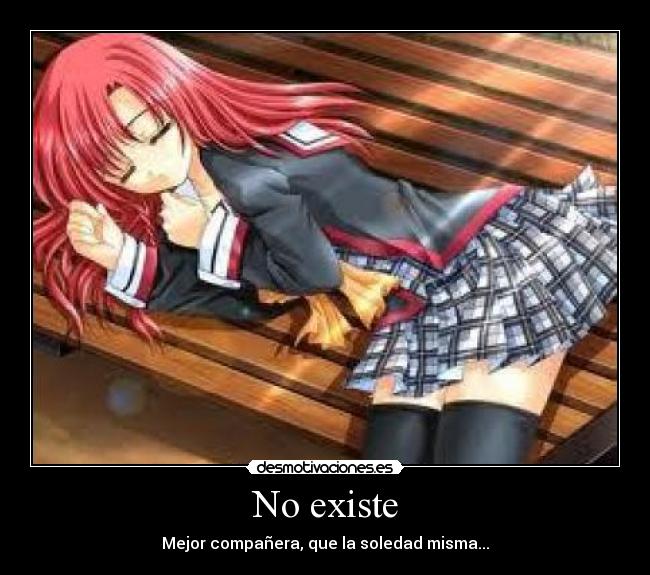 No existe - Mejor compañera, que la soledad misma...
