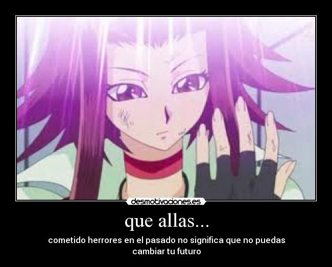 que allas... - cometido herrores en el pasado no significa que no puedas
cambiar tu futuro